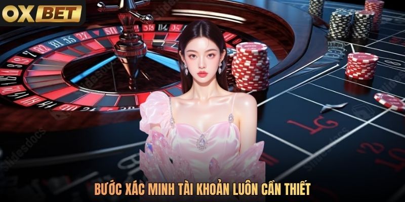 Bước xác minh tài khoản luôn cần thiết