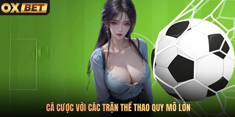 Cá cược với các trận thể thao quy mô lớn