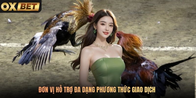 Đơn vị hỗ trợ đa dạng phương thức giao dịch