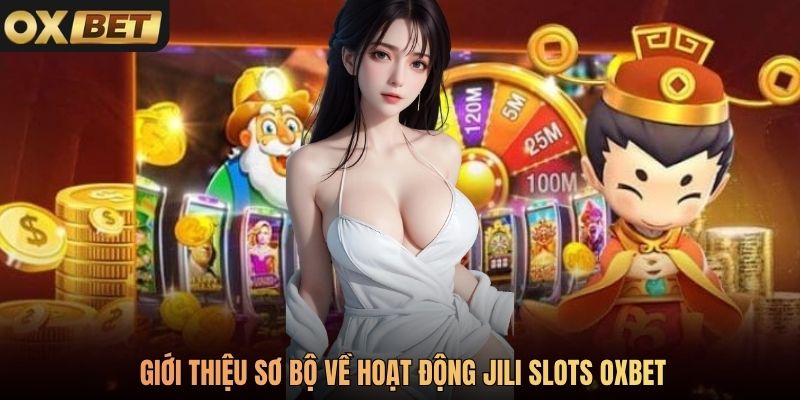 Giới thiệu sơ bộ về hoạt động JILI Slots Oxbet
