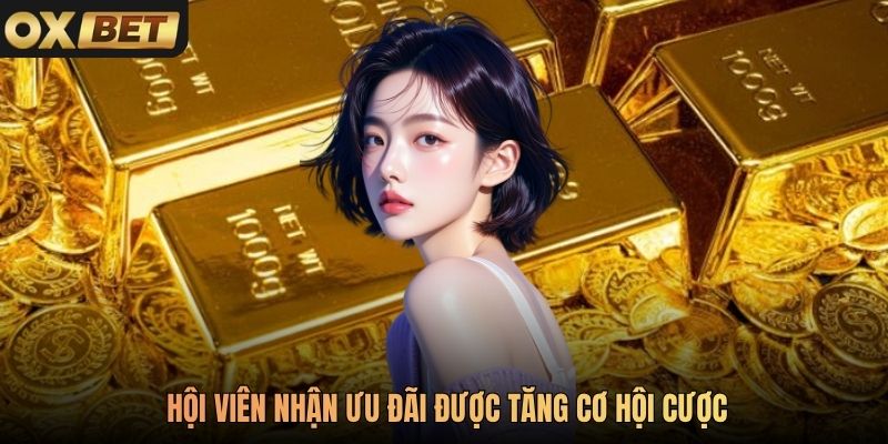 Hội viên nhận ưu đãi được tăng cơ hội cược