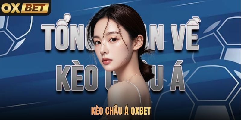 Kèo Châu Á Oxbet - Tỷ Lệ Cược Cạnh Tranh Top 1