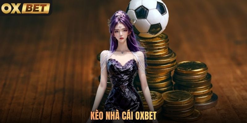 Kèo Nhà Cái Oxbet Đa Dạng Và Tỷ Lệ Thưởng Cao 2026