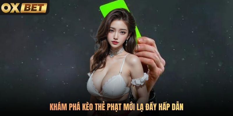 Khám phá kèo thẻ phạt mới lạ đầy hấp dẫn