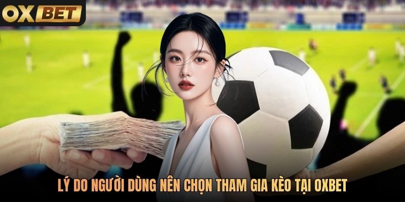 Lý do người dùng nên chọn tham gia kèo tại Oxbet