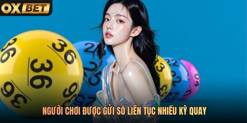 Người chơi được gửi số liên tục nhiều kỳ quay