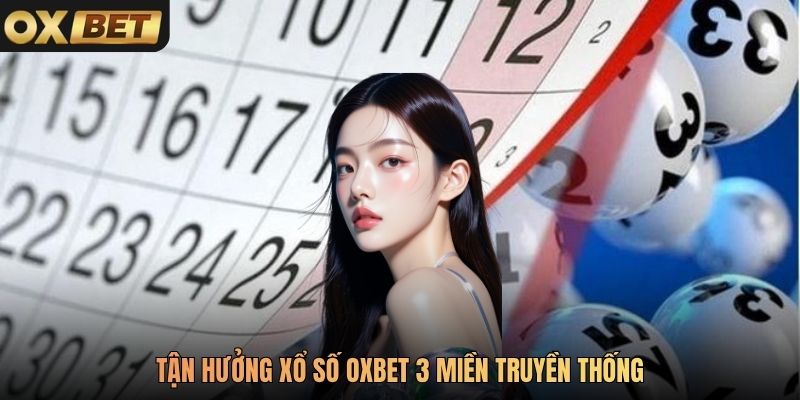 Tận hưởng Xổ Số Oxbet 3 miền truyền thống