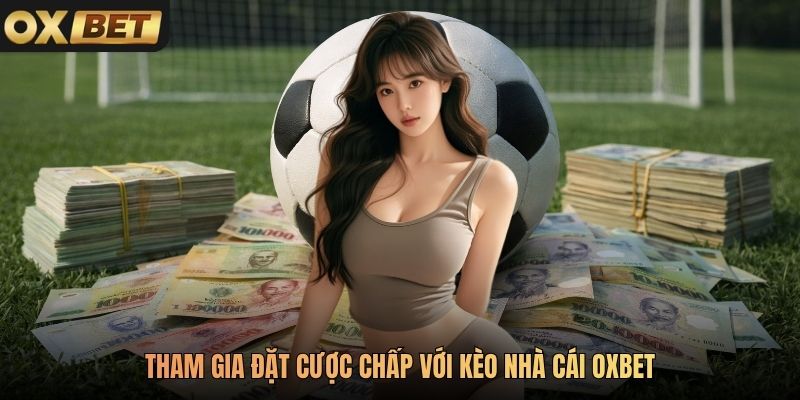 Tham gia đặt cược chấp với kèo nhà cái Oxbet