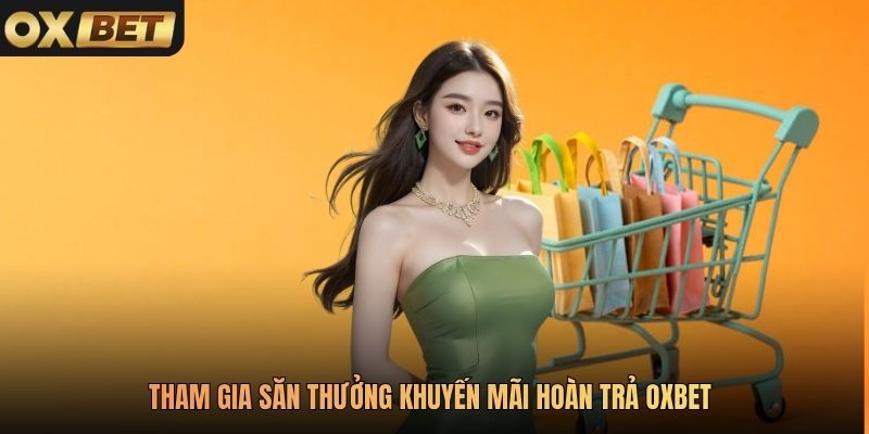Tham gia săn thưởng khuyến mãi hoàn trả Oxbet
