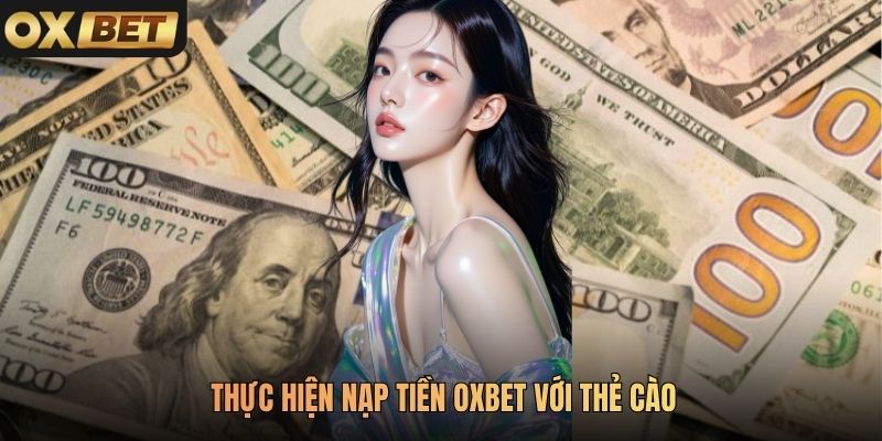Thực hiện nạp tiền Oxbet với thẻ cào