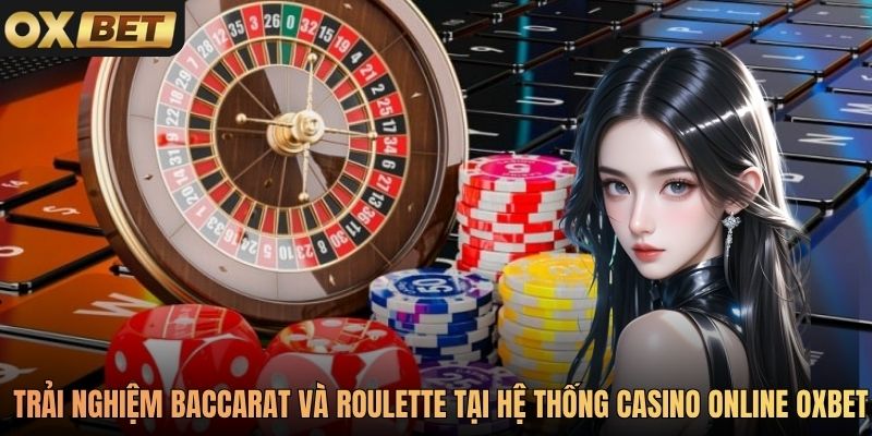 Trải nghiệm baccarat và roulette tại hệ thống casino online Oxbet