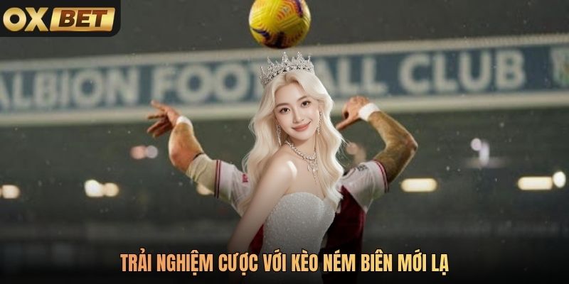 Trải nghiệm cược với kèo ném biên mới lạ