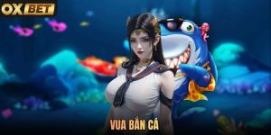 Vua Bắn Cá Oxbet - Bắn Cá Đã Tay, Săn Thưởng Cực Chất