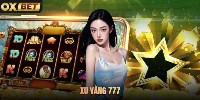 Xu Vàng 777 Oxbet – Game Bắn Cá Slot Đỉnh Cao Cho Game Thủ